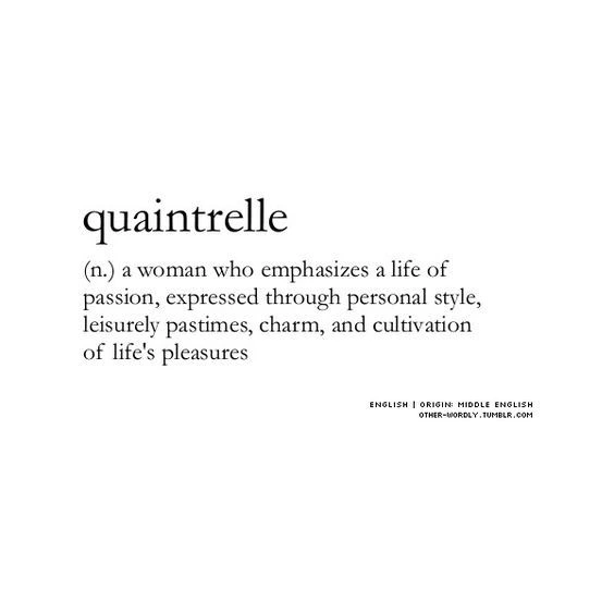 Quaintrelle (n.) - A Woman Who Emphasizes A Life Of Passion, Expressed Through Personal Style, Leisurely Pastimes, Charm, And Cultivation Of Life's Pleasures
