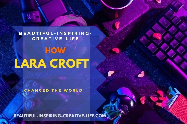How Lara Croft Changed The World